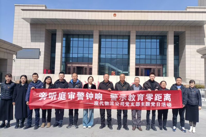 現(xiàn)代物流公司黨支部開展&ldquo;旁聽庭審警鐘響 警示教育零距離&rdquo;主題黨日活動(dòng)